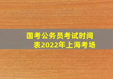 国考公务员考试时间表2022年上海考场