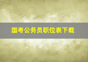 国考公务员职位表下载