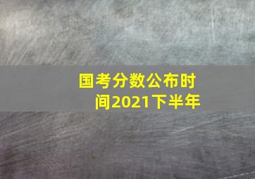 国考分数公布时间2021下半年