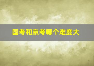 国考和京考哪个难度大