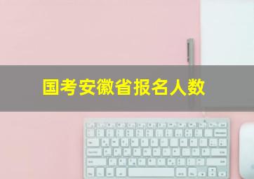 国考安徽省报名人数