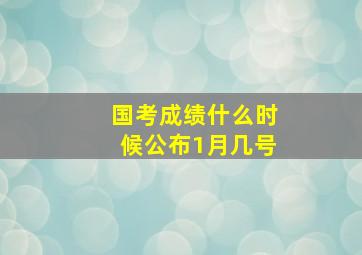 国考成绩什么时候公布1月几号