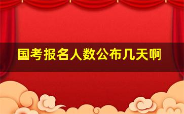 国考报名人数公布几天啊