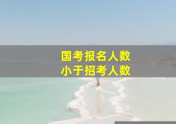 国考报名人数小于招考人数