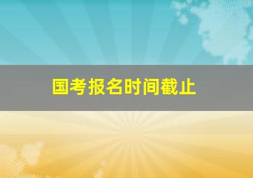 国考报名时间截止