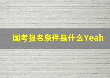 国考报名条件是什么Yeah