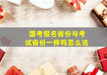 国考报名省份与考试省份一样吗怎么选