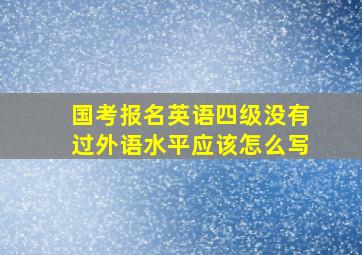 国考报名英语四级没有过外语水平应该怎么写