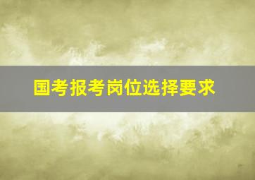 国考报考岗位选择要求