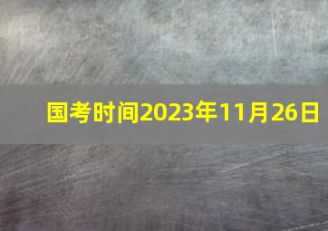 国考时间2023年11月26日