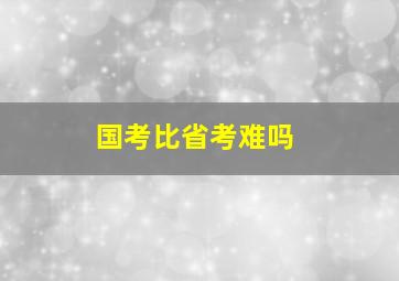 国考比省考难吗