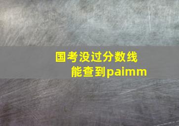 国考没过分数线能查到paimm