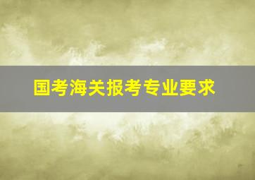 国考海关报考专业要求