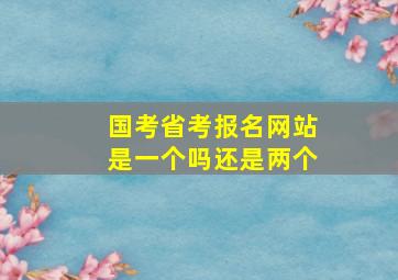 国考省考报名网站是一个吗还是两个