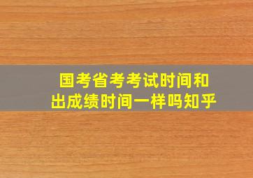 国考省考考试时间和出成绩时间一样吗知乎