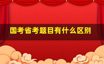 国考省考题目有什么区别