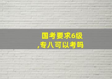 国考要求6级,专八可以考吗