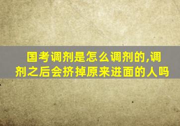 国考调剂是怎么调剂的,调剂之后会挤掉原来进面的人吗