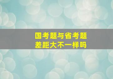 国考题与省考题差距大不一样吗