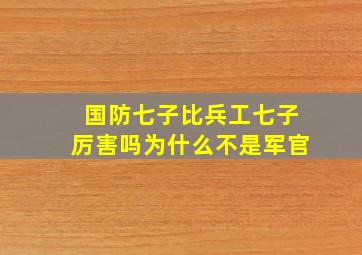 国防七子比兵工七子厉害吗为什么不是军官