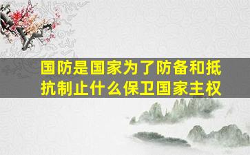 国防是国家为了防备和抵抗制止什么保卫国家主权