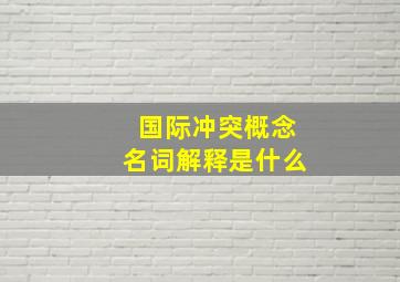 国际冲突概念名词解释是什么