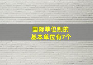 国际单位制的基本单位有7个