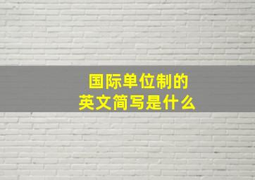 国际单位制的英文简写是什么