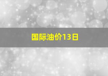 国际油价13日