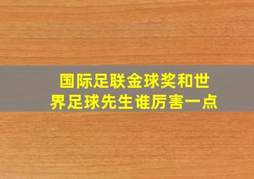 国际足联金球奖和世界足球先生谁厉害一点