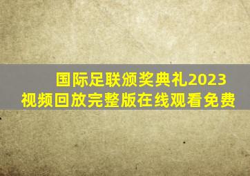 国际足联颁奖典礼2023视频回放完整版在线观看免费