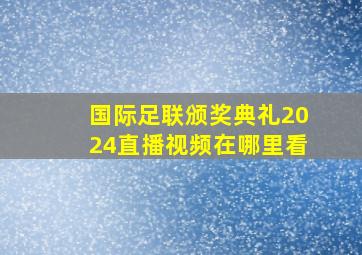 国际足联颁奖典礼2024直播视频在哪里看