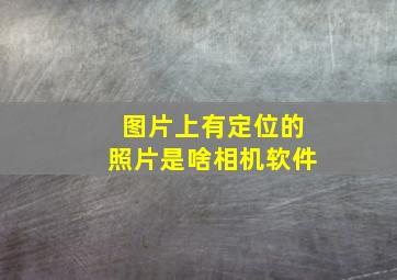 图片上有定位的照片是啥相机软件