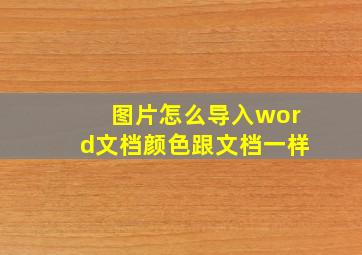 图片怎么导入word文档颜色跟文档一样