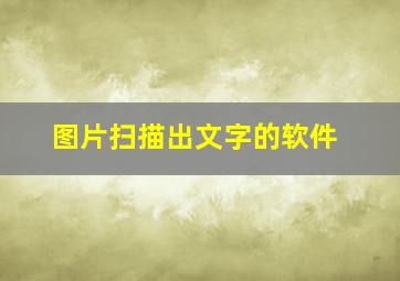 图片扫描出文字的软件