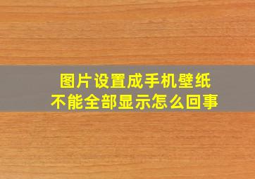 图片设置成手机壁纸不能全部显示怎么回事