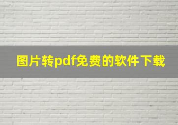 图片转pdf免费的软件下载