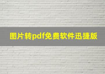 图片转pdf免费软件迅捷版