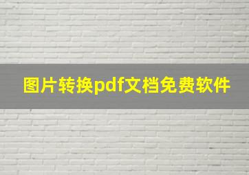 图片转换pdf文档免费软件