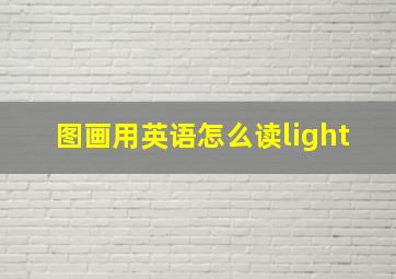 图画用英语怎么读light