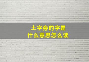 土字旁的字是什么意思怎么读