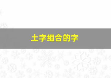 土字组合的字