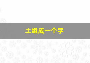 土组成一个字