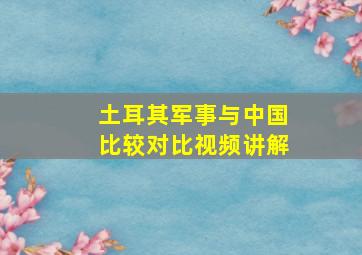 土耳其军事与中国比较对比视频讲解