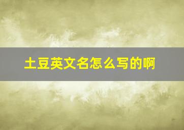 土豆英文名怎么写的啊