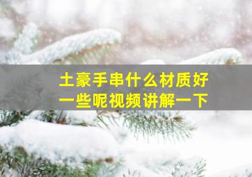 土豪手串什么材质好一些呢视频讲解一下