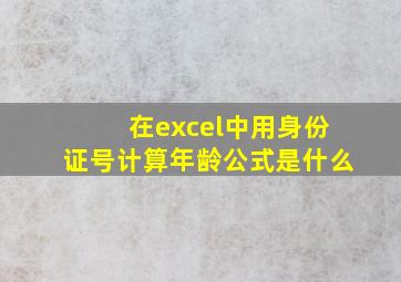 在excel中用身份证号计算年龄公式是什么