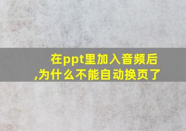 在ppt里加入音频后,为什么不能自动换页了