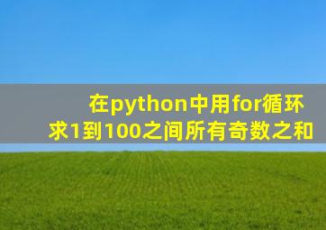 在python中用for循环求1到100之间所有奇数之和