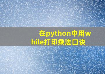 在python中用while打印乘法口诀